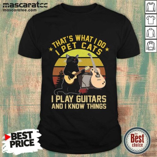 That's What I Do I Pet Cats I Play Guitars And I Know Things Vintage Shirt