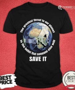 The Greatest Threat To Our Planet Is The Belief Shirt
