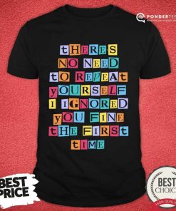 There's No Need To Repeat Yourself Shirt
