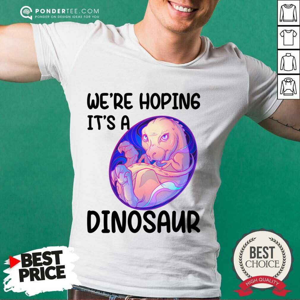 We're Hoping It's A Dinosaur Shirt We're Hoping It's A Dinosaur Shirt