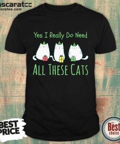 Yes I Really Do Need All These Cats Shirt