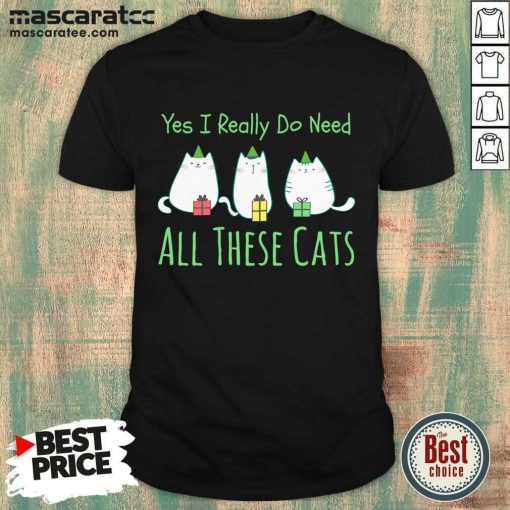 Yes I Really Do Need All These Cats Shirt