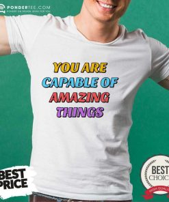 You Are Capable Of Amazing Things Shirt