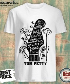 You Belong Among Wildflowers Belong Somewhere Feel Free Tom Petty Shirt