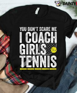 You Don't Scare Me I Coach Girls Tennis Coaches Shirt