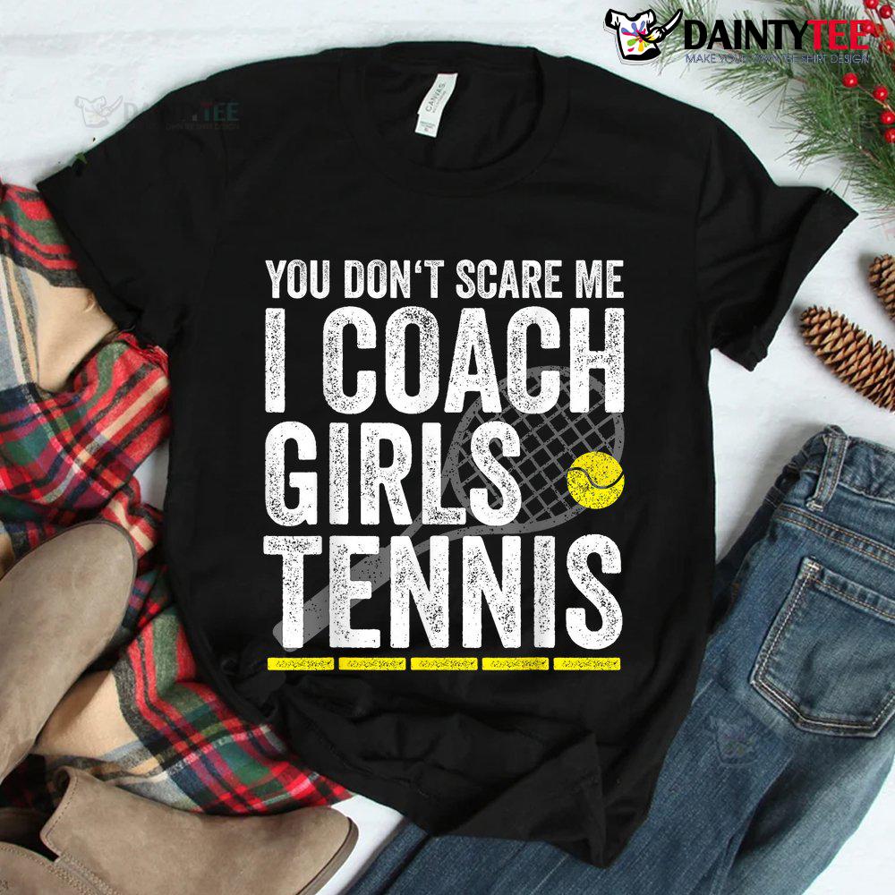 You Don't Scare Me I Coach Girls Tennis Coaches Shirt You Don't Scare Me I Coach Girls Tennis Coaches Shirt