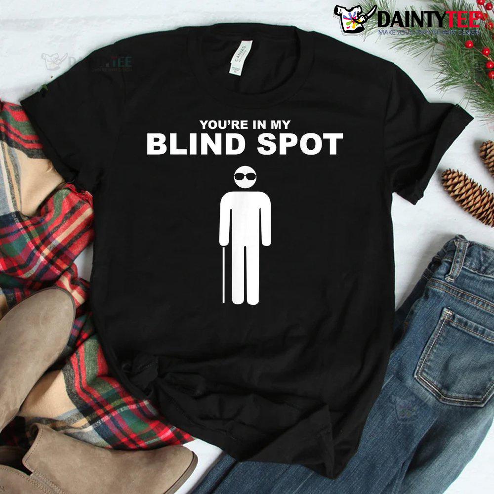 You're In My Blind Spot Shirt Blind People Person Shirt You're In My Blind Spot Shirt Blind People Person Shirt