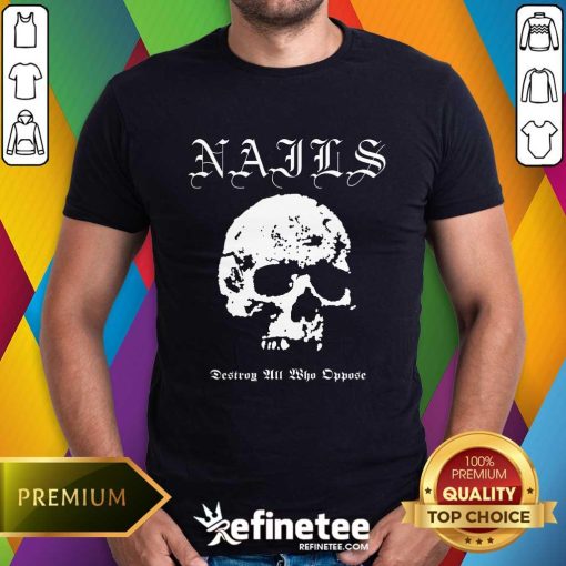 Nails Destroy All Who Oppose Shirt