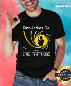 Good-looking Guy Starring Eric Matthews Shirt