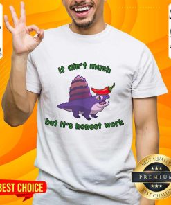 It Ain't Much, But it's Honest Work Shirt