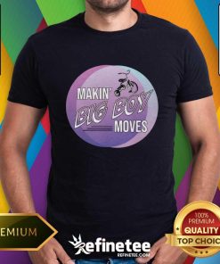 Makin' Big Boy Moves Shirt