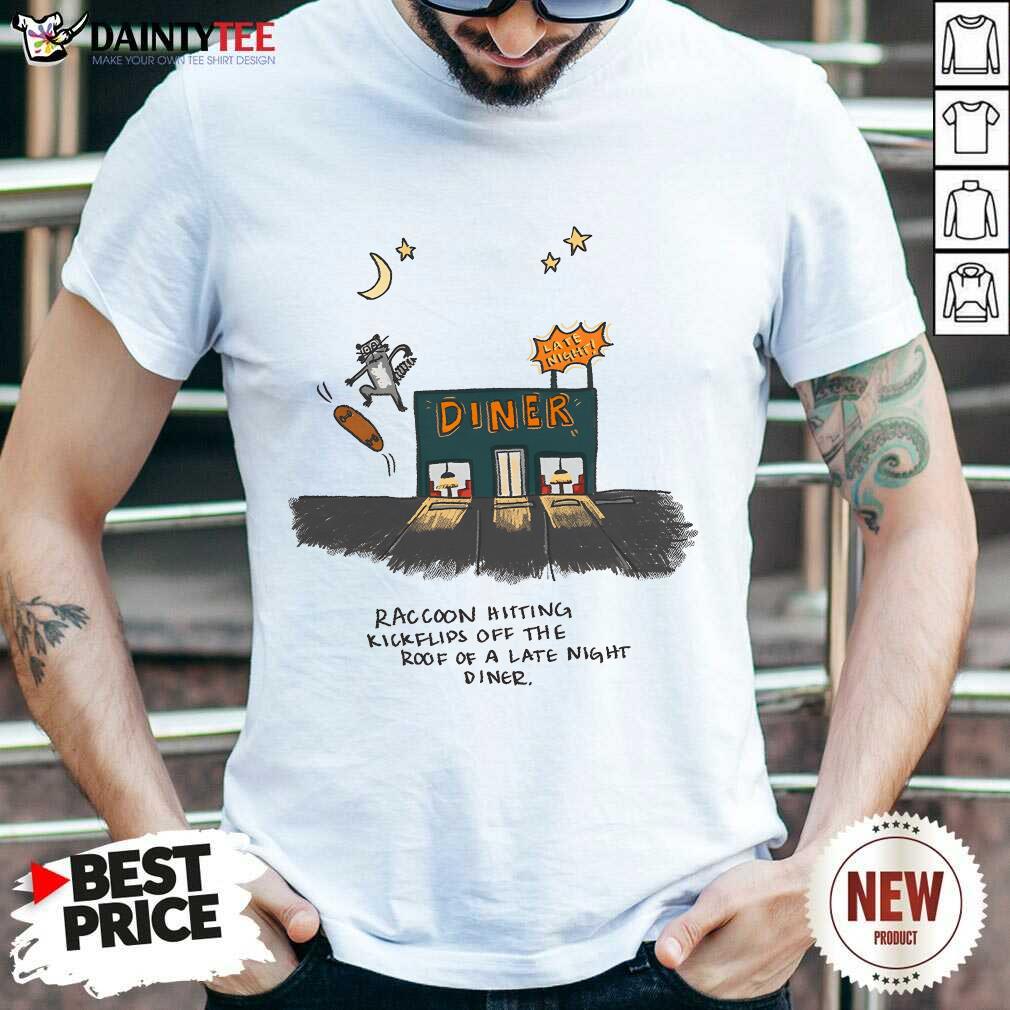shirt Late Night Diner Raccoon Hitting Kickflips Off The Roof Of A Late Night Diner T-Shirt