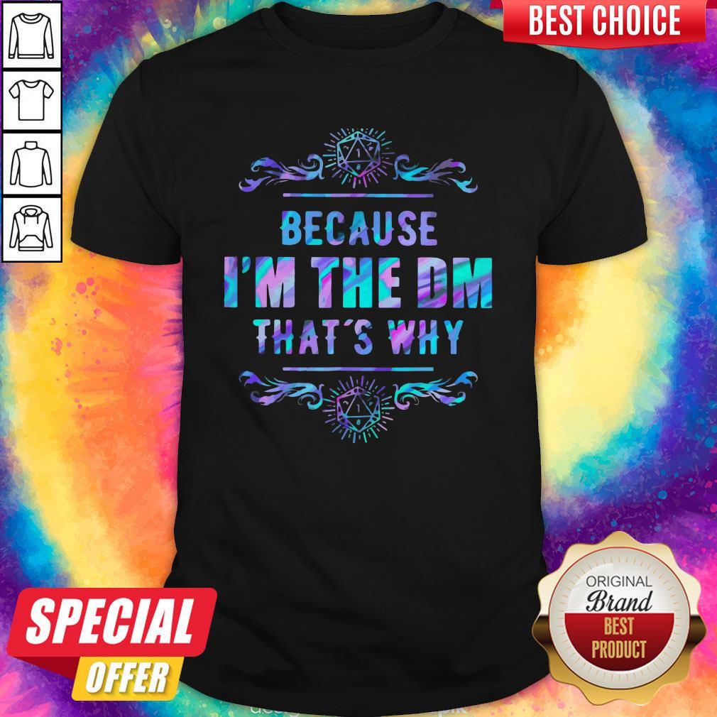 Because I’m The Dm That’s Why Shirt