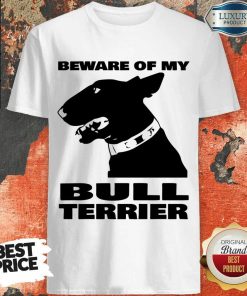 Beware Of My Bull Terrier Shirt