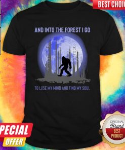Bigfoot Moon And Into The Forest I Go To Lose My Mind And Find My Soul Shirt