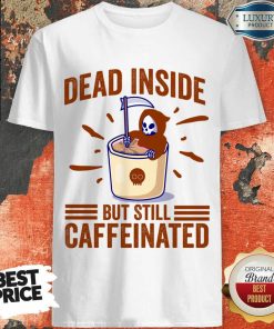 Dead Inside But Still Caffeinated Shirt