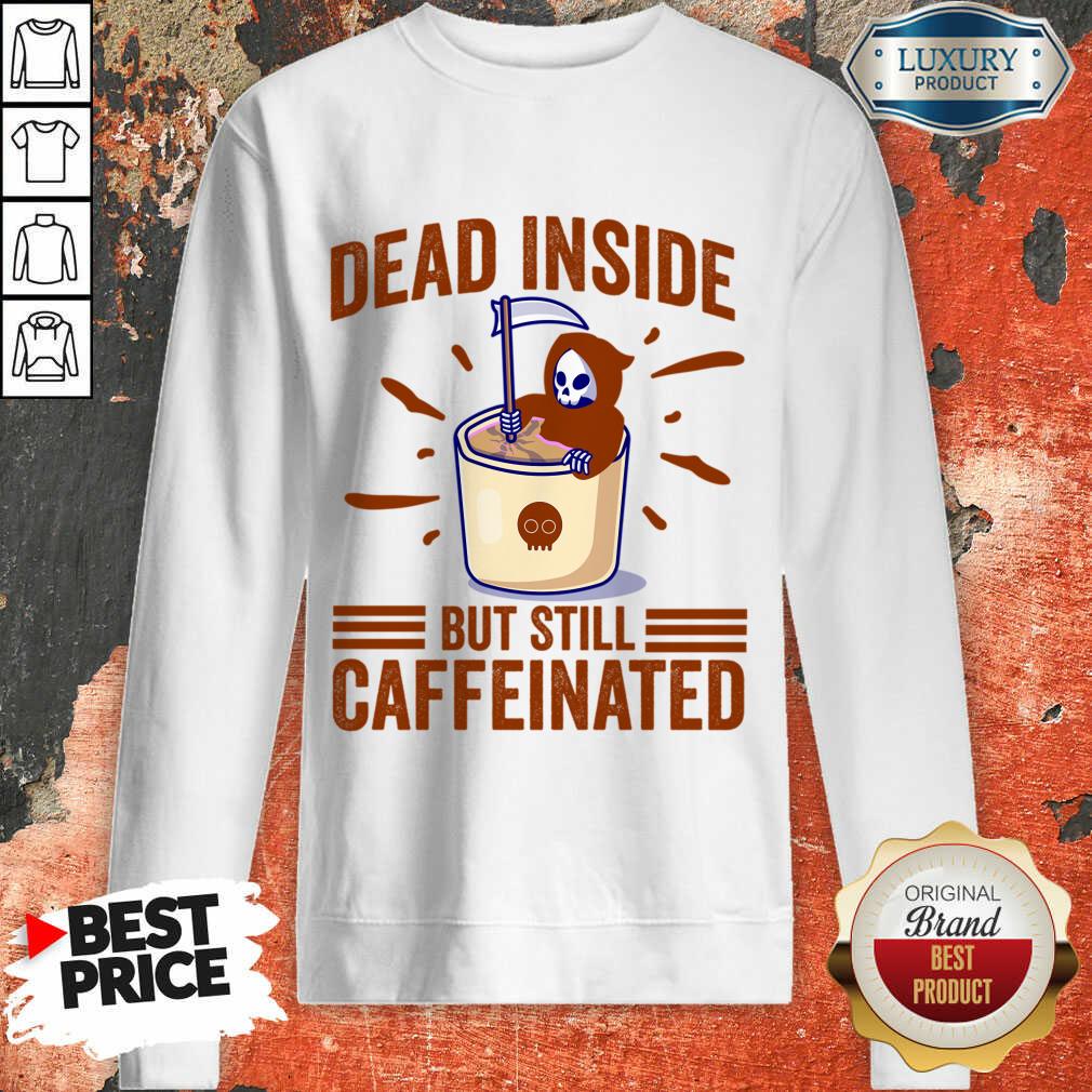 Dead Inside But Still Caffeinated Shirt