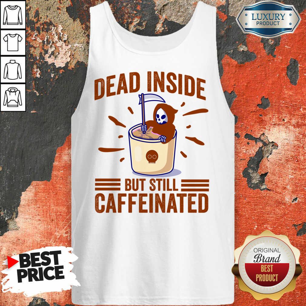 Dead Inside But Still Caffeinated Shirt