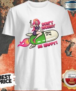 Don't Worry Prozac 20mg Be Happy Shirt