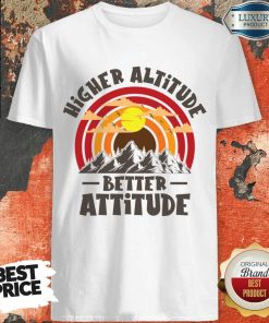Higher Altitude Better Attitude Shirt