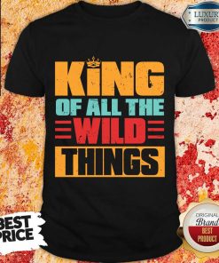 King Of All The Wild Things Shirt