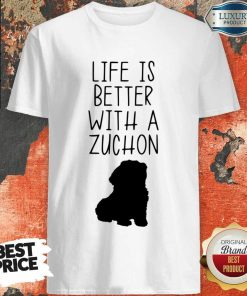 Life Is Better With A Zuchon Shirt