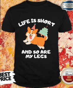 Life Is Short And So Are My Legs Shirt