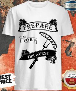 Prepare For The Wurst Shirt
