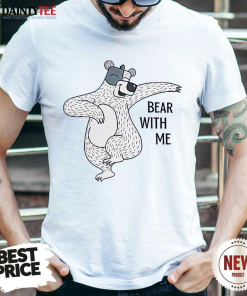 Bear with Me Shirt