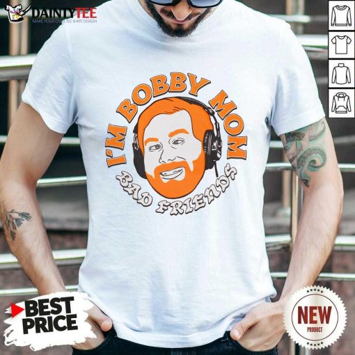 Andrew's I'm Bobby Mom Bad Friends T-shirt