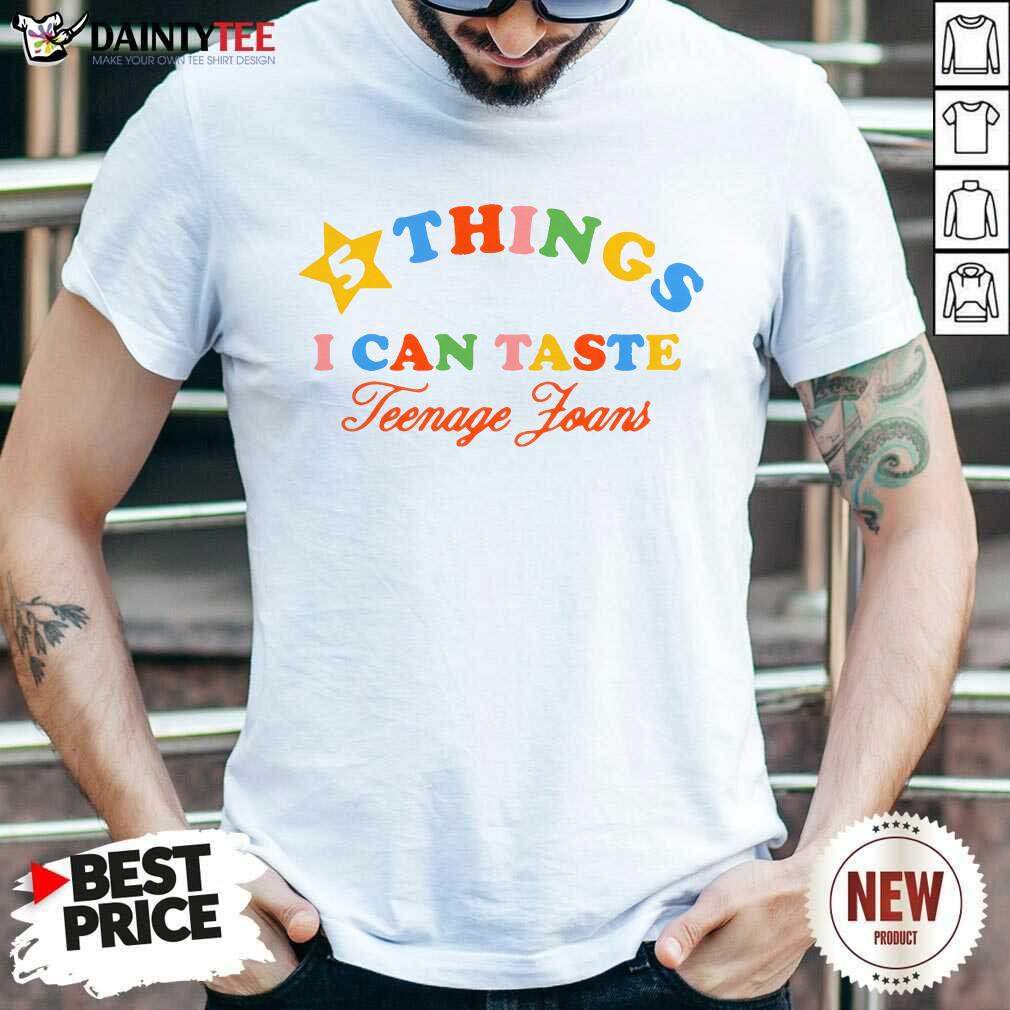 shirt 5 things I Can Taste Teenage Joans T-shirt