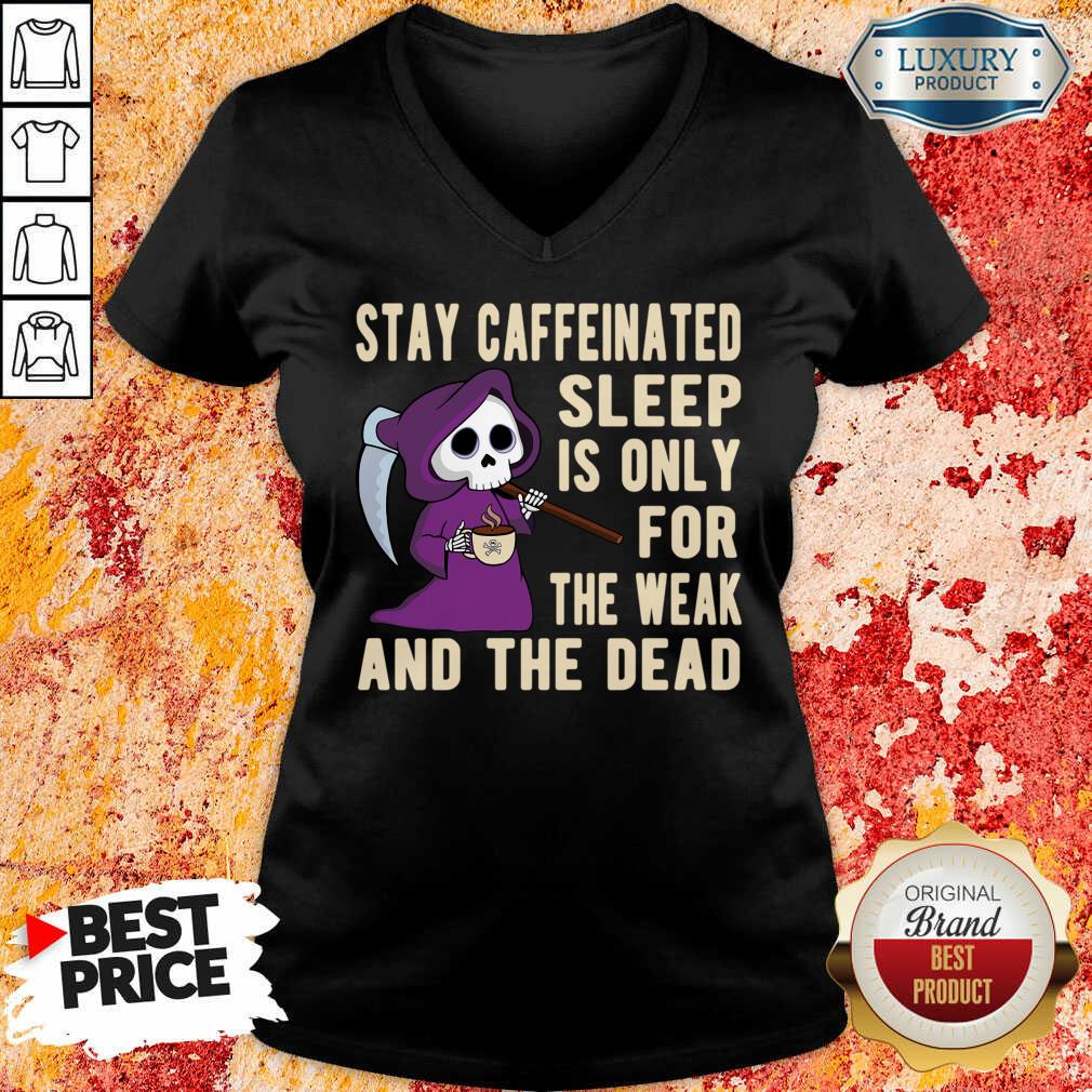 Stay Caffeinated Sleep Is Only For The Weak And The Dead Shirt