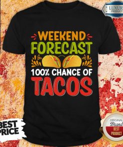 Weekend Forecast 100 Chance Of Tacos Shirt