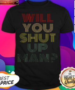 Will You Shut Up Shirt Man Joe Biden 2020 T-Shirt