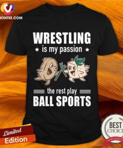 Wrestling Is My Passion The Rest Play Ball Sports Shirt