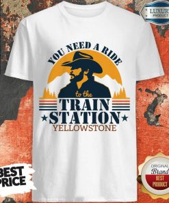 You Need A Ride To The Train Station Yellowstone Shirt
