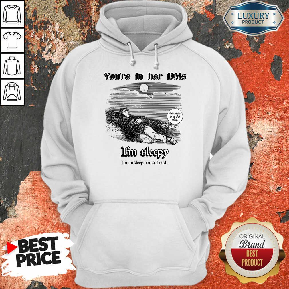 You'Re In Her Dms I'm Sleepy I'm Asleep In A Field Shirt