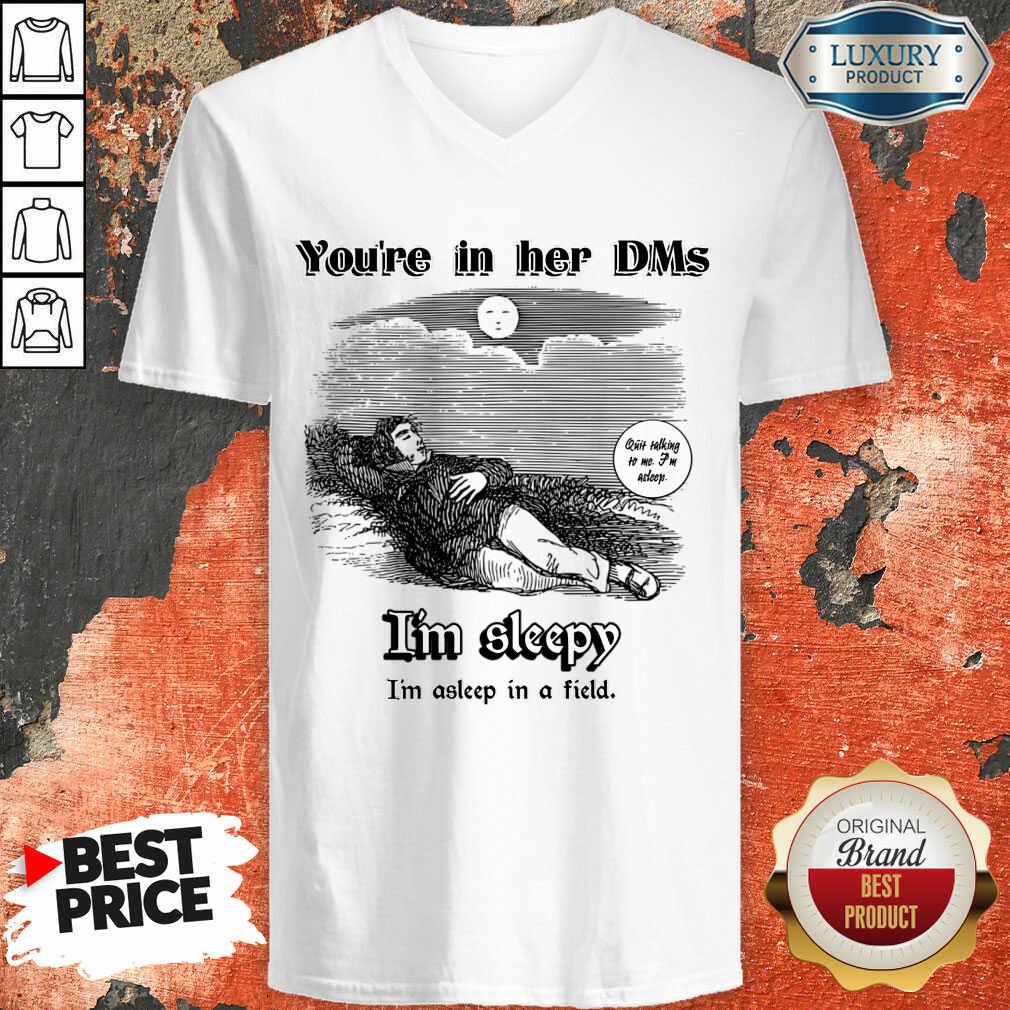 You'Re In Her Dms I'm Sleepy I'm Asleep In A Field Shirt