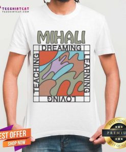 Mihali Teaching Dreaming Learning Loving T-shirt
