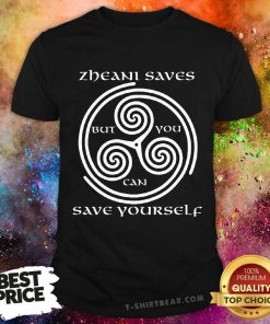 Zheani Saves But You Can Save Yourself T-shirt