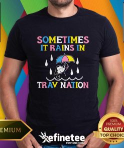 Sometimes It Rain In Trav Nation T-shirt