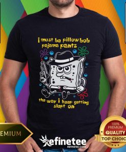 I Must Be Pillow Bob Pajama Pants The Way I Keep Getting Slept On T-shirt