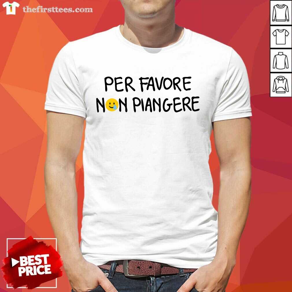 shirt Per Favore Non Piangere T-shirt