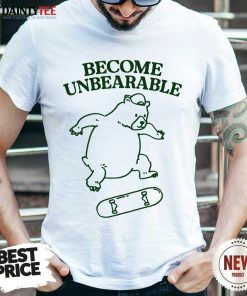 Bear Become Unbearable T-shirt