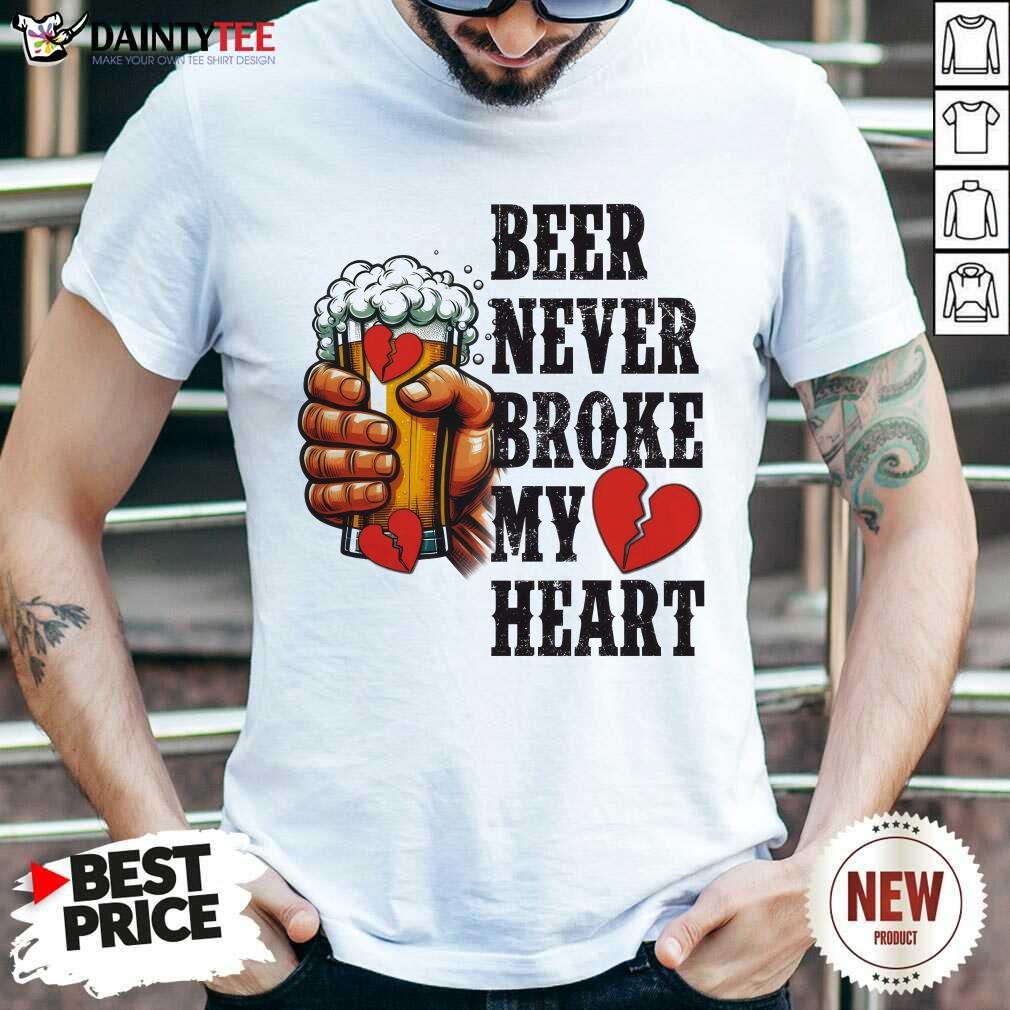 shirt Beer Never Broke My Heart T-shirt