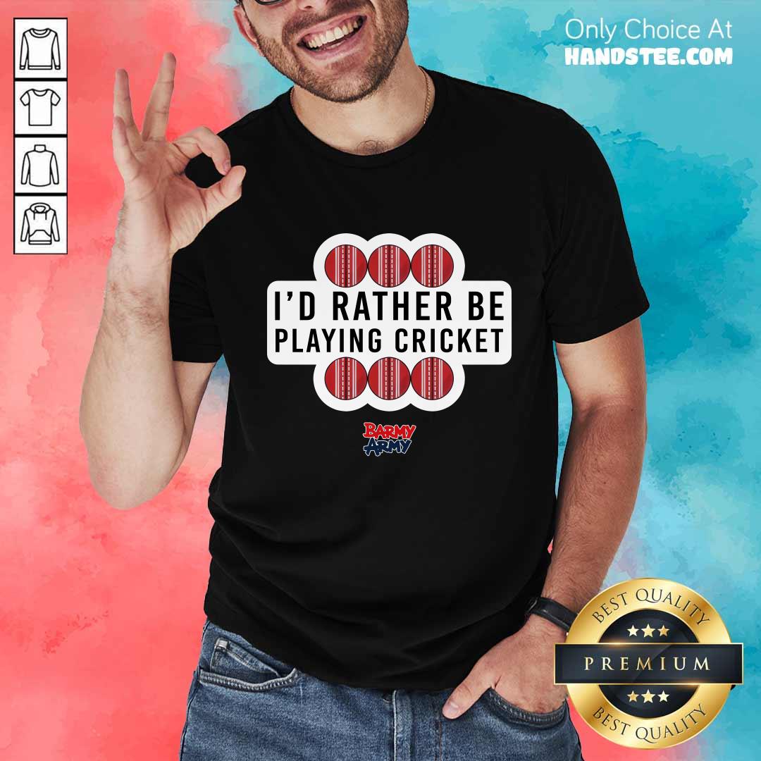 shirt Barmy Army Playing Cricket I'd Rather Be Playing Cricket T-shirt