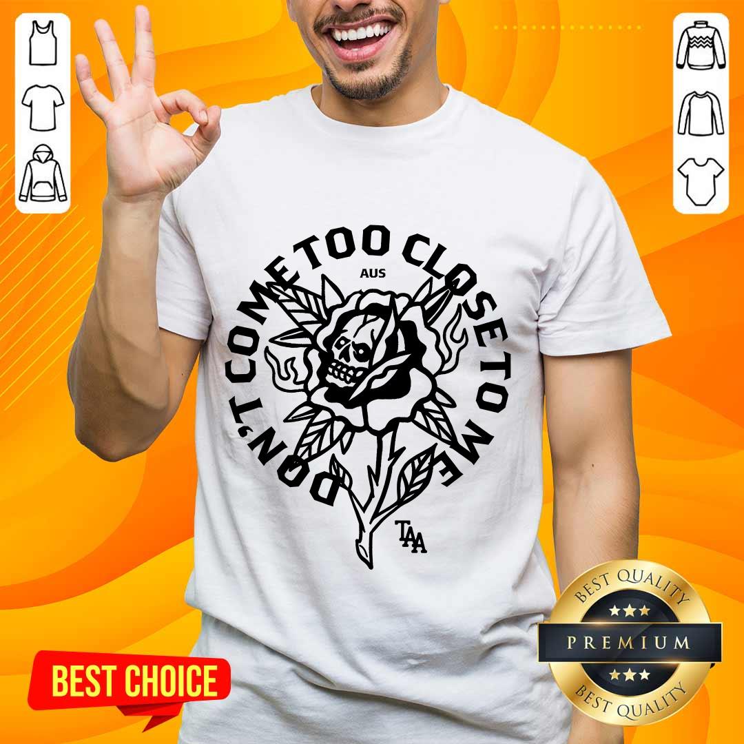 shirt Flower Gold Don't Come Too Close To Me Skull Flower T-shirt