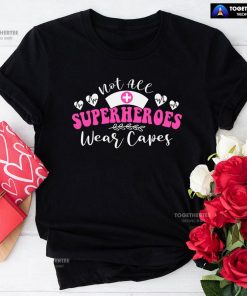 Not All Superheroes Wear Capes Nurse Heart T-Shirt