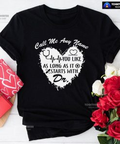 Call Me Any Name You Like As Long As It Starts With Dr T-Shirt
