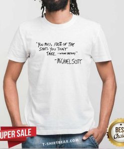 You Miss 100% Of The Shots You Don't Take T-shirt